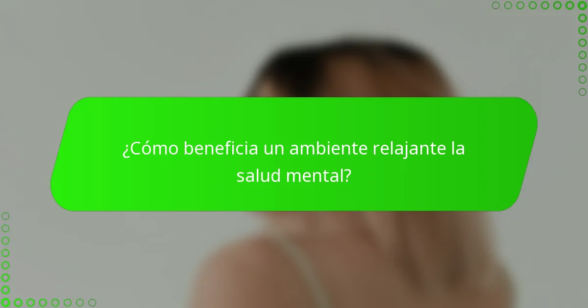¿Cómo beneficia un ambiente relajante la salud mental?
