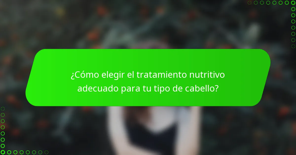 ¿Cómo elegir el tratamiento nutritivo adecuado para tu tipo de cabello?