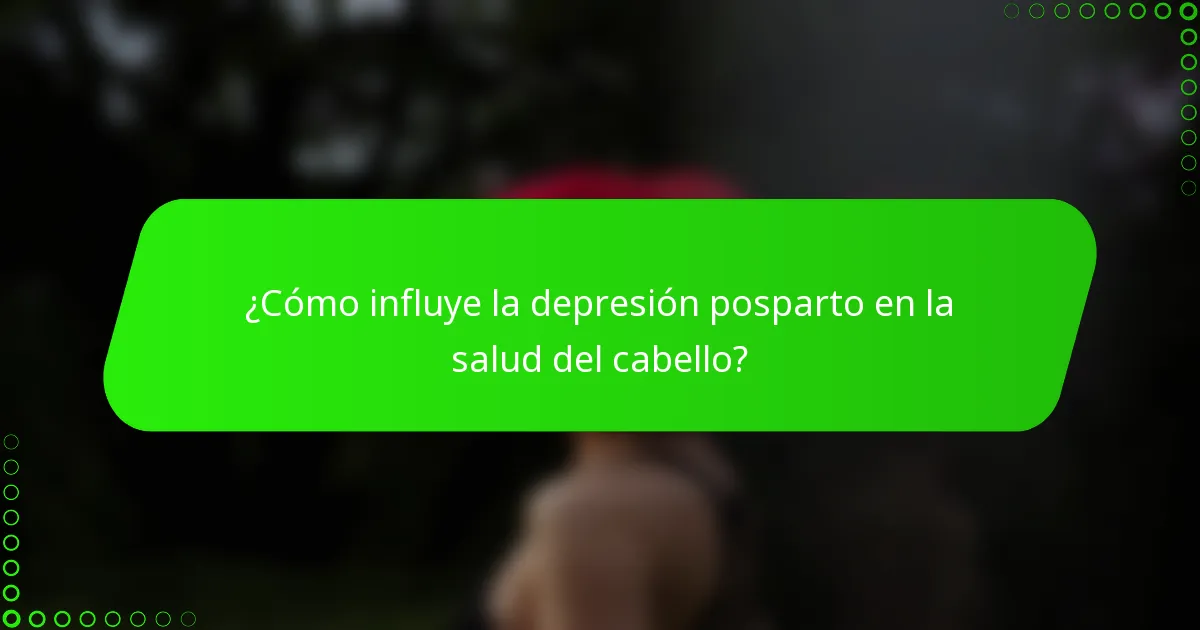 ¿Cómo influye la depresión posparto en la salud del cabello?