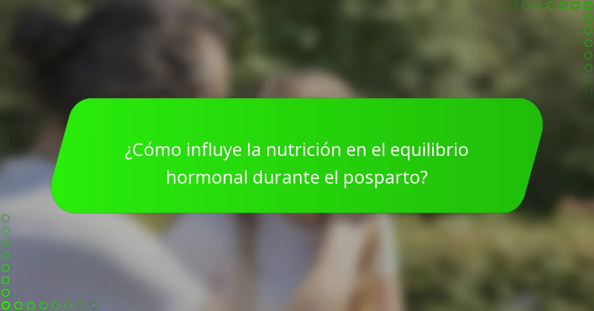 ¿Cómo influye la nutrición en el equilibrio hormonal durante el posparto?