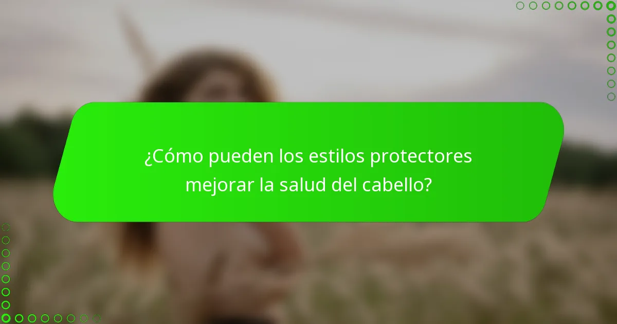 ¿Cómo pueden los estilos protectores mejorar la salud del cabello?