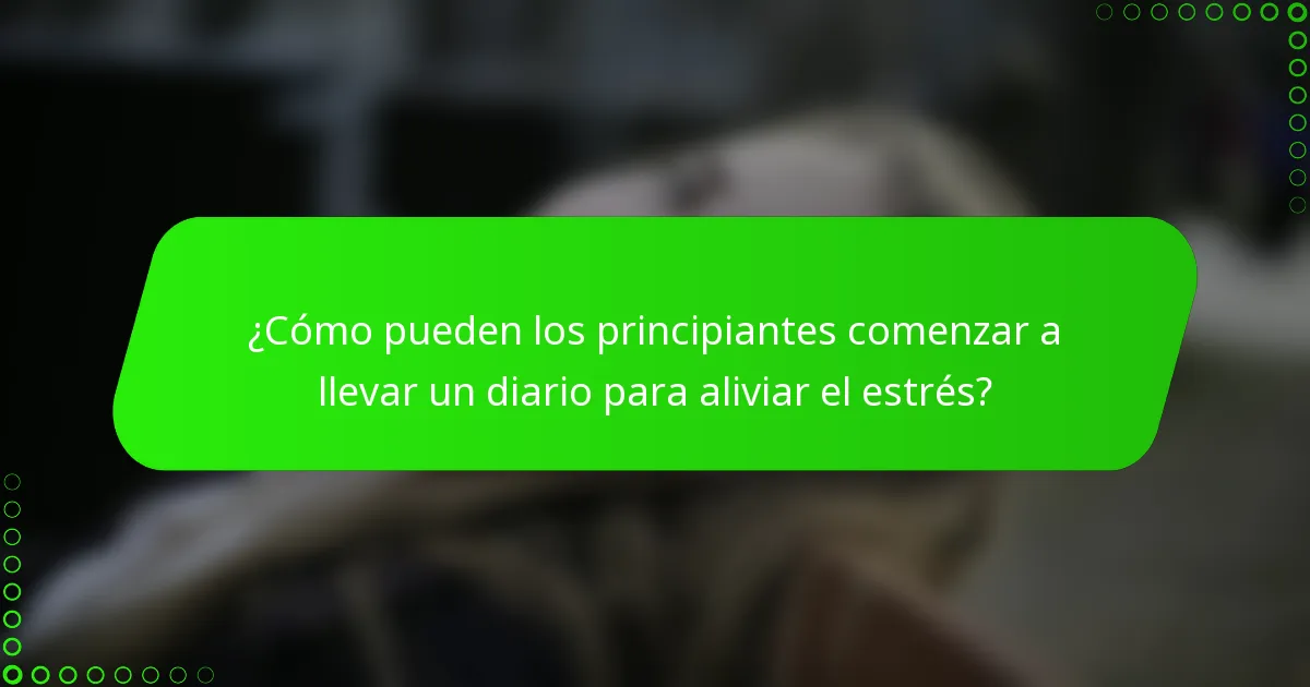 ¿Cómo pueden los principiantes comenzar a llevar un diario para aliviar el estrés?