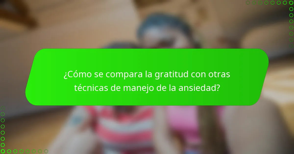 ¿Cómo se compara la gratitud con otras técnicas de manejo de la ansiedad?