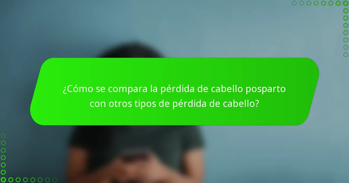 ¿Cómo se compara la pérdida de cabello posparto con otros tipos de pérdida de cabello?