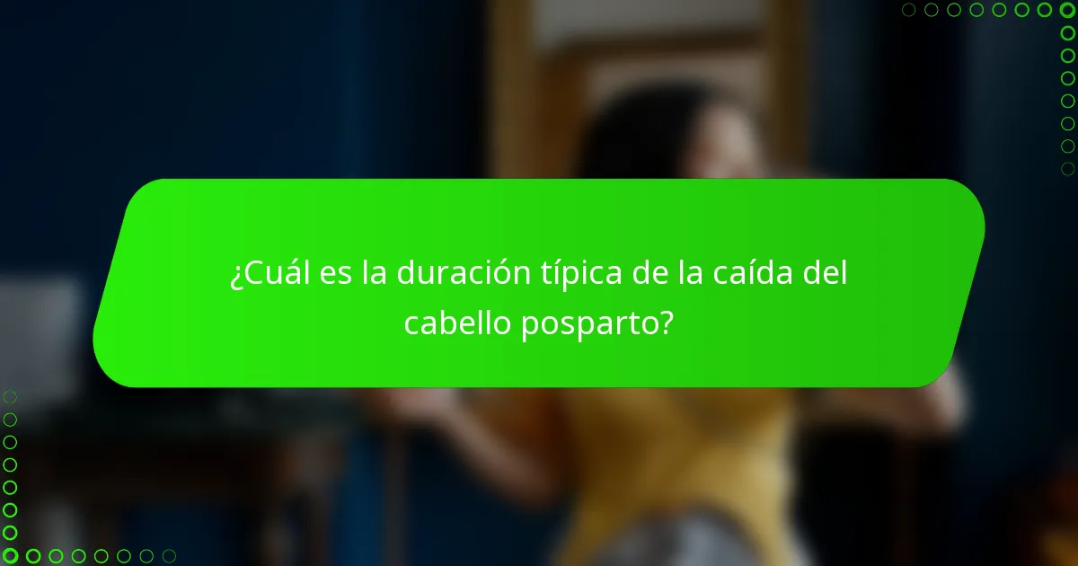 ¿Cuál es la duración típica de la caída del cabello posparto?
