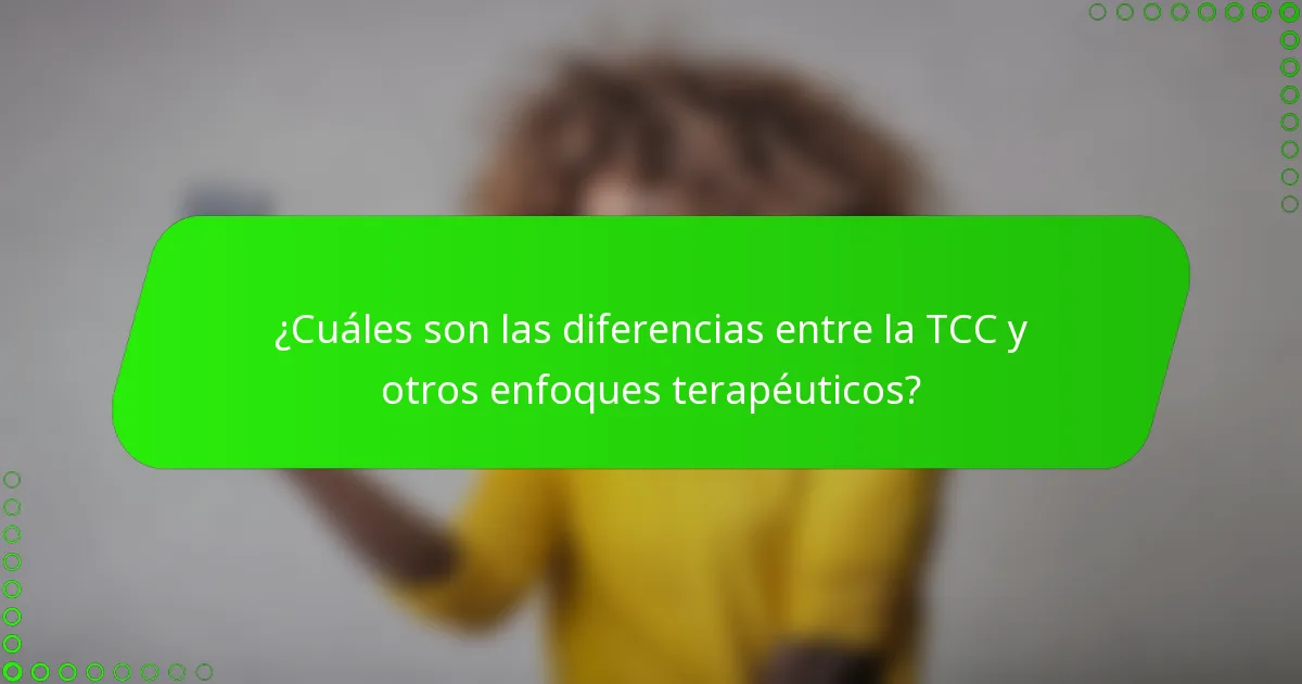 ¿Cuáles son las diferencias entre la TCC y otros enfoques terapéuticos?