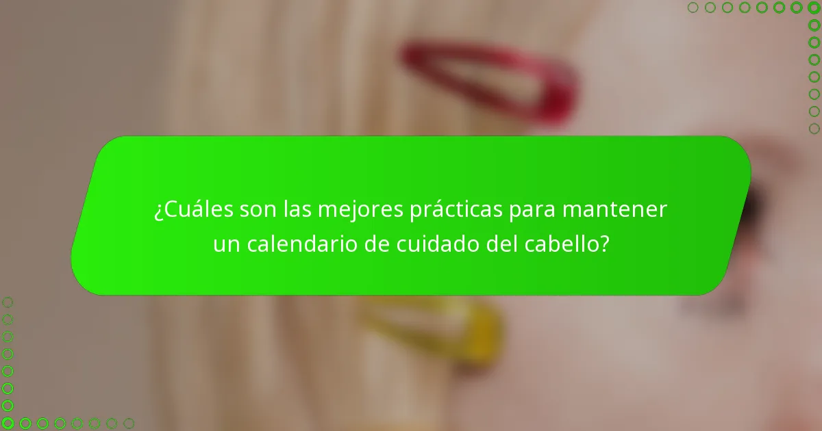 ¿Cuáles son las mejores prácticas para mantener un calendario de cuidado del cabello?