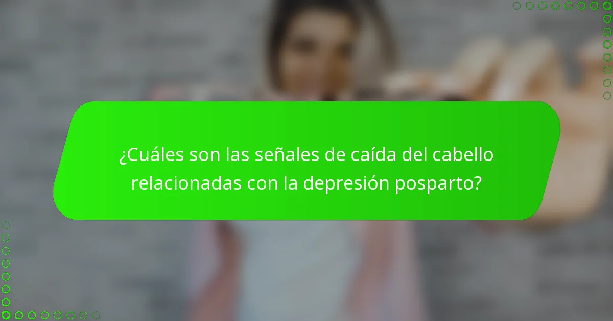 ¿Cuáles son las señales de caída del cabello relacionadas con la depresión posparto?