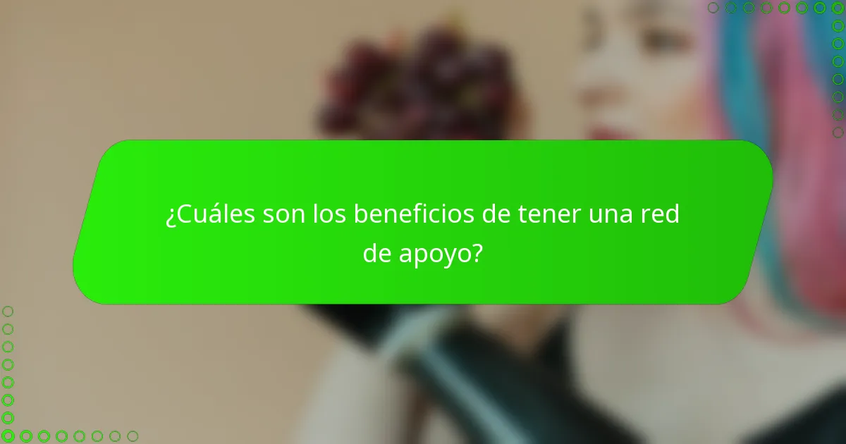 ¿Cuáles son los beneficios de tener una red de apoyo?