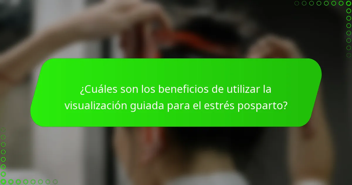 ¿Cuáles son los beneficios de utilizar la visualización guiada para el estrés posparto?