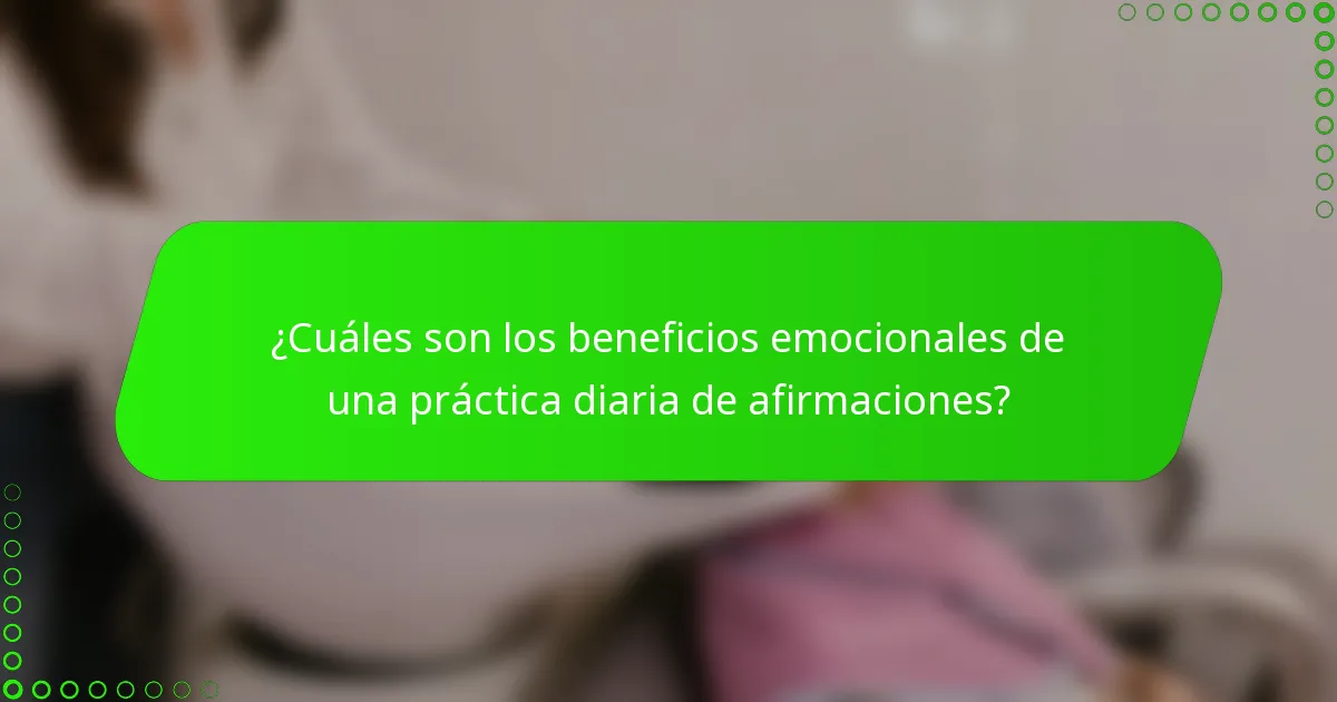 ¿Cuáles son los beneficios emocionales de una práctica diaria de afirmaciones?
