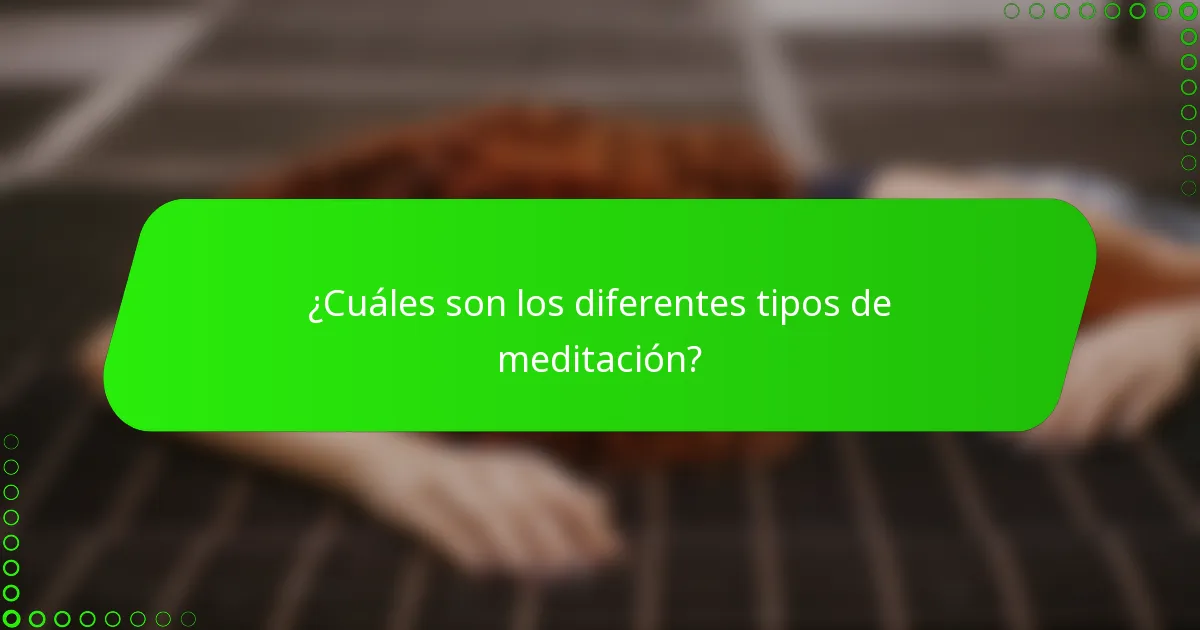 ¿Cuáles son los diferentes tipos de meditación?