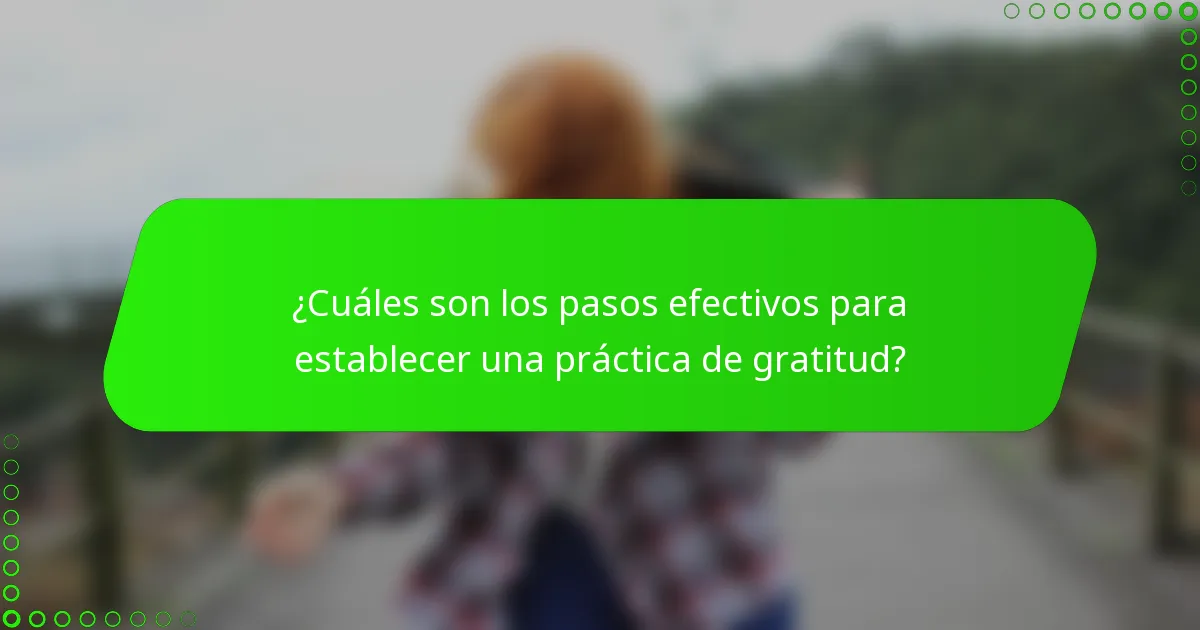 ¿Cuáles son los pasos efectivos para establecer una práctica de gratitud?