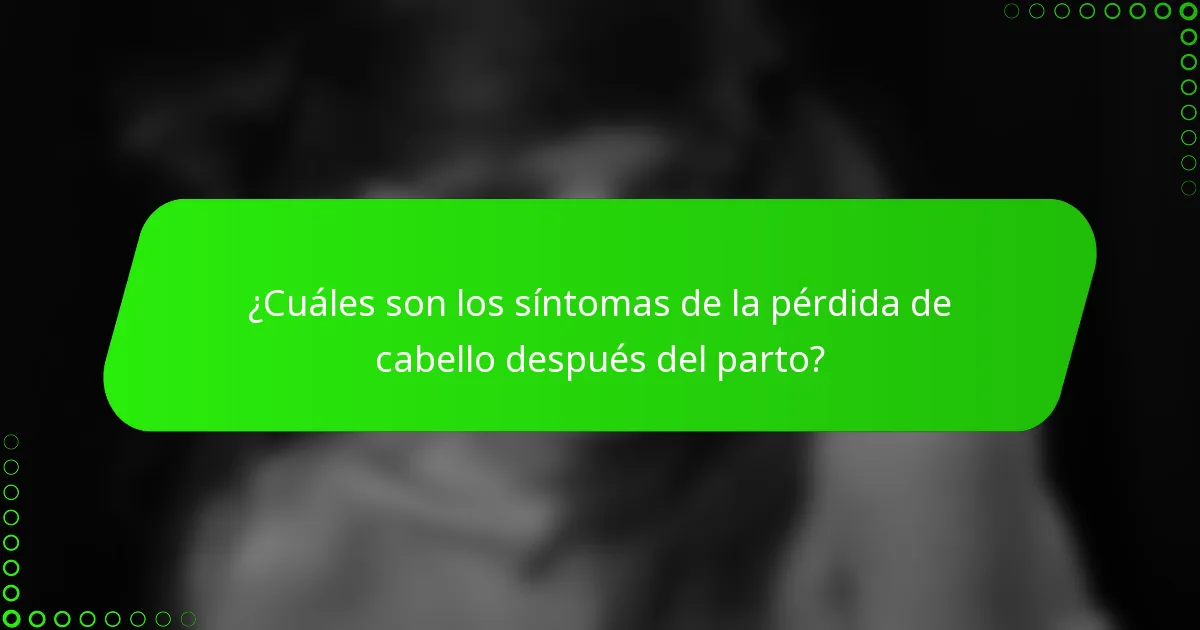 ¿Cuáles son los síntomas de la pérdida de cabello después del parto?