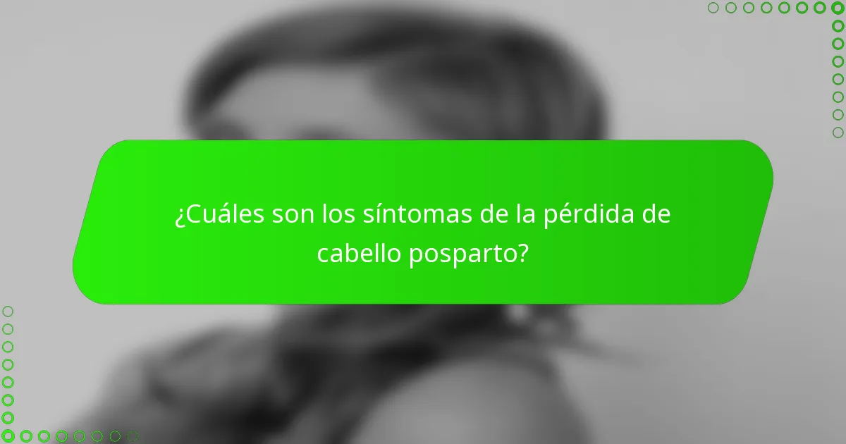 ¿Cuáles son los síntomas de la pérdida de cabello posparto?