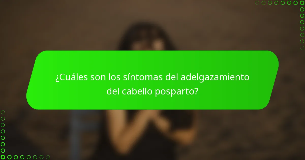 ¿Cuáles son los síntomas del adelgazamiento del cabello posparto?