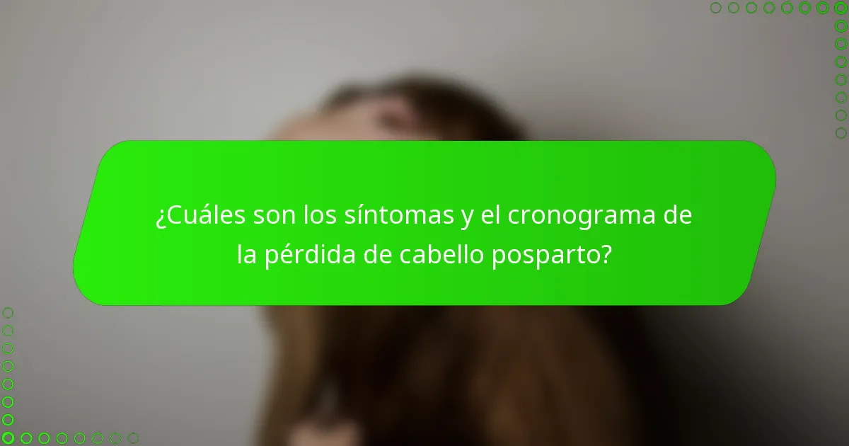 ¿Cuáles son los síntomas y el cronograma de la pérdida de cabello posparto?