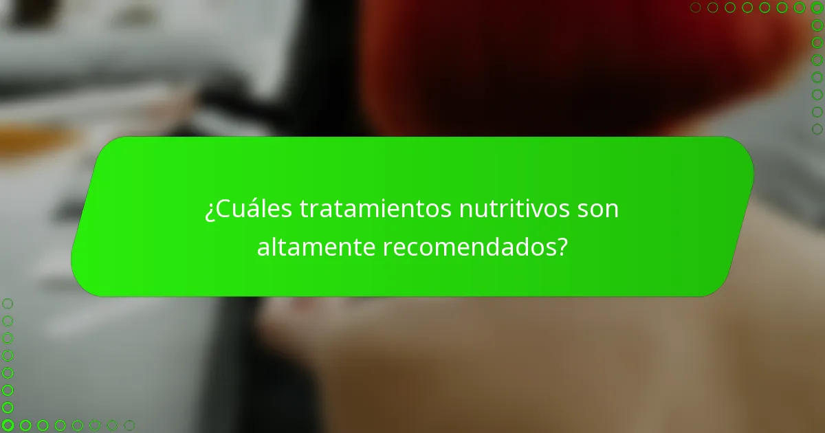 ¿Cuáles tratamientos nutritivos son altamente recomendados?