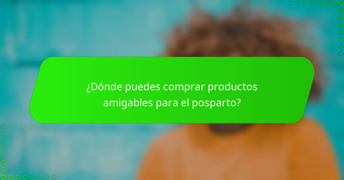 ¿Dónde puedes comprar productos amigables para el posparto?