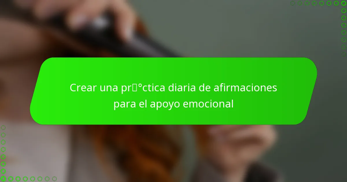Crear una práctica diaria de afirmaciones para el apoyo emocional