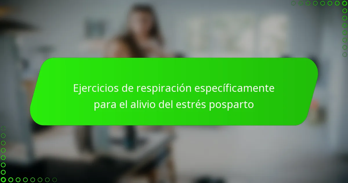 Ejercicios de respiración específicamente para el alivio del estrés posparto