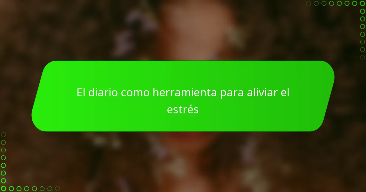El diario como herramienta para aliviar el estrés
