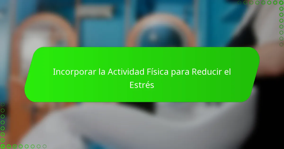 Incorporar la Actividad Física para Reducir el Estrés