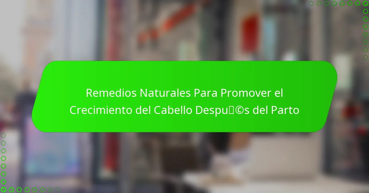 Remedios Naturales Para Promover el Crecimiento del Cabello Después del Parto
