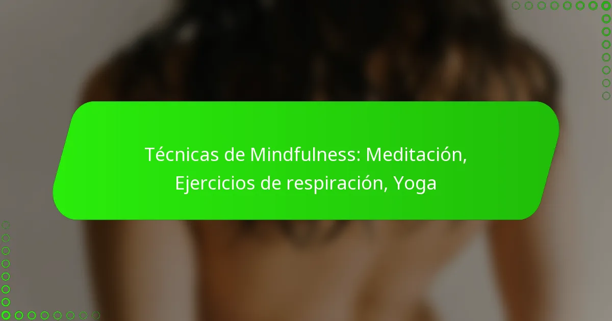 Técnicas de Mindfulness: Meditación, Ejercicios de respiración, Yoga