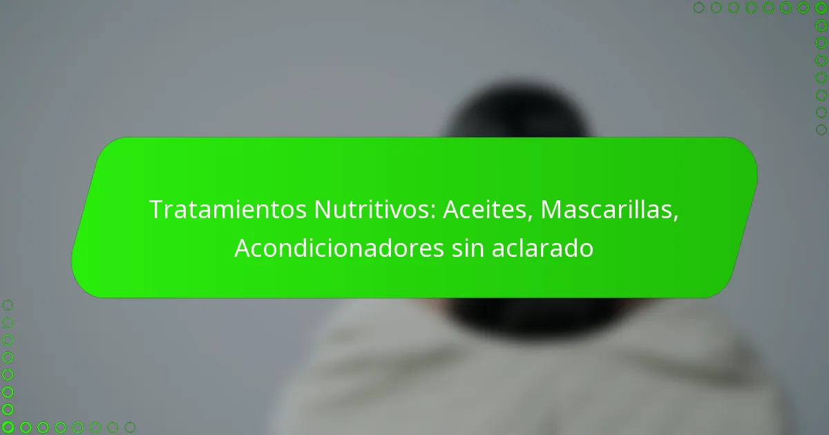Tratamientos Nutritivos: Aceites, Mascarillas, Acondicionadores sin aclarado