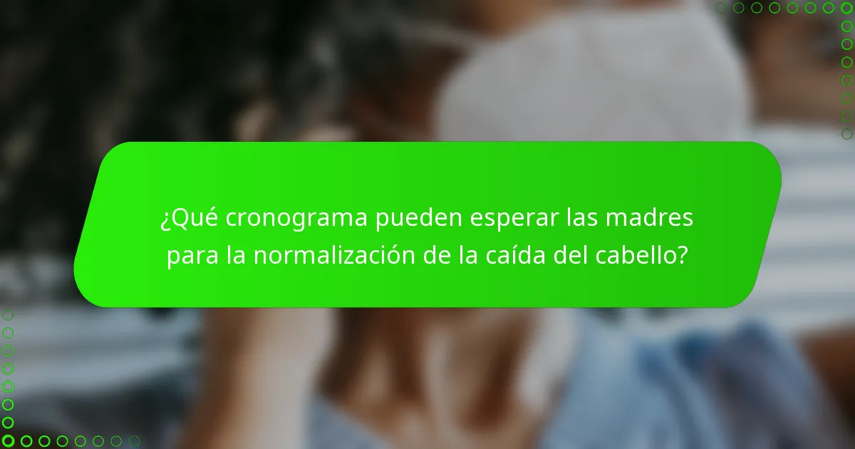 ¿Qué cronograma pueden esperar las madres para la normalización de la caída del cabello?