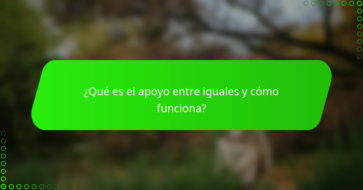 ¿Qué es el apoyo entre iguales y cómo funciona?