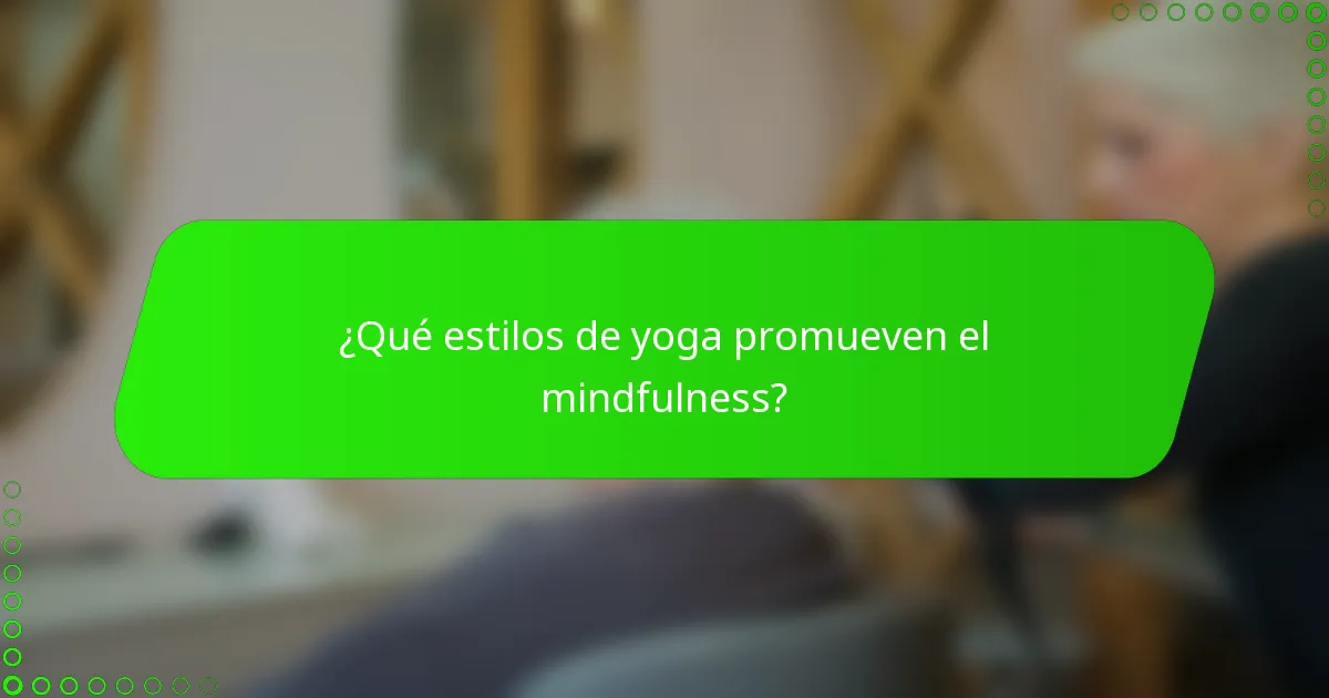 ¿Qué estilos de yoga promueven el mindfulness?