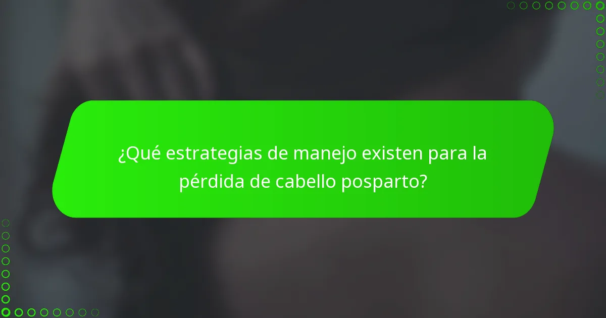 ¿Qué estrategias de manejo existen para la pérdida de cabello posparto?
