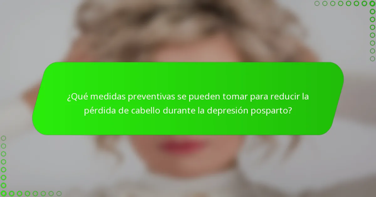 ¿Qué medidas preventivas se pueden tomar para reducir la pérdida de cabello durante la depresión posparto?