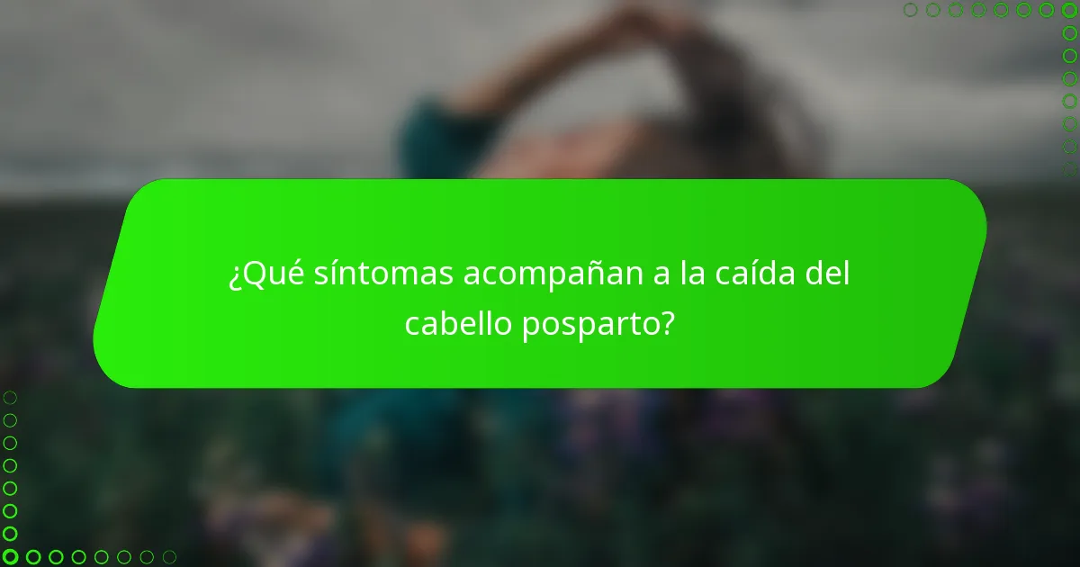 ¿Qué síntomas acompañan a la caída del cabello posparto?