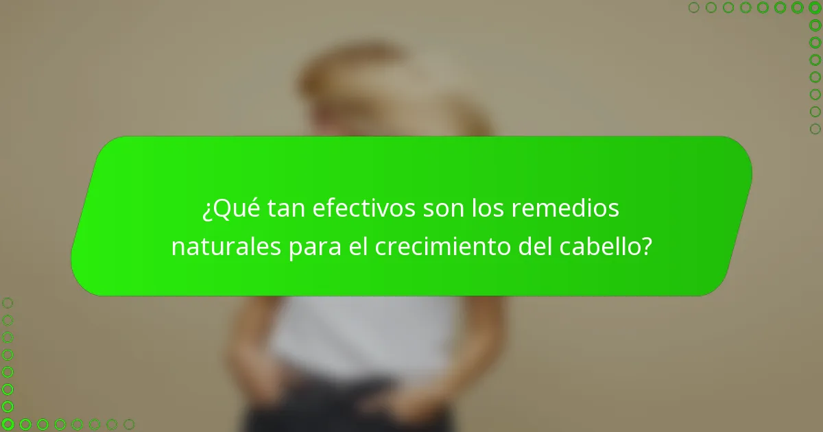 ¿Qué tan efectivos son los remedios naturales para el crecimiento del cabello?