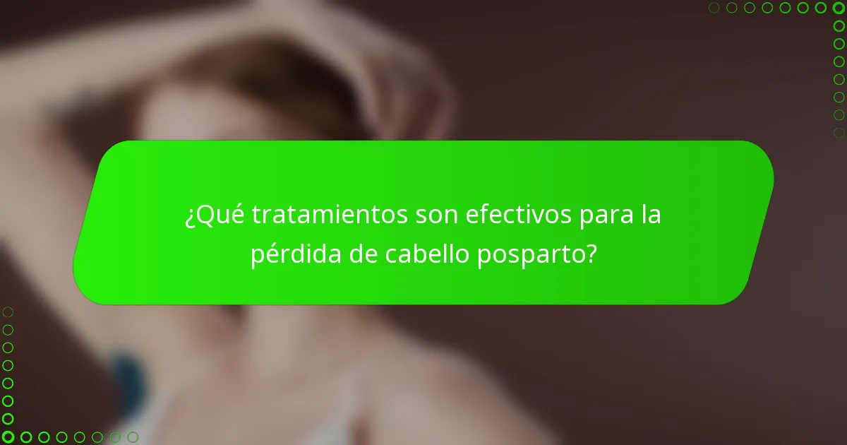¿Qué tratamientos son efectivos para la pérdida de cabello posparto?
